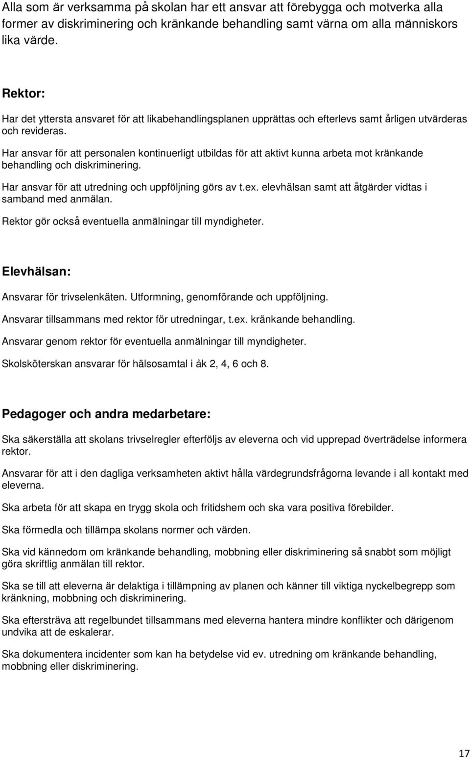 Har ansvar fo r att personalen kontinuerligt utbildas fo r att aktivt kunna arbeta mot kra nkande behandling och diskriminering. Har ansvar fo r att utredning och uppfo ljning go rs av t.ex.