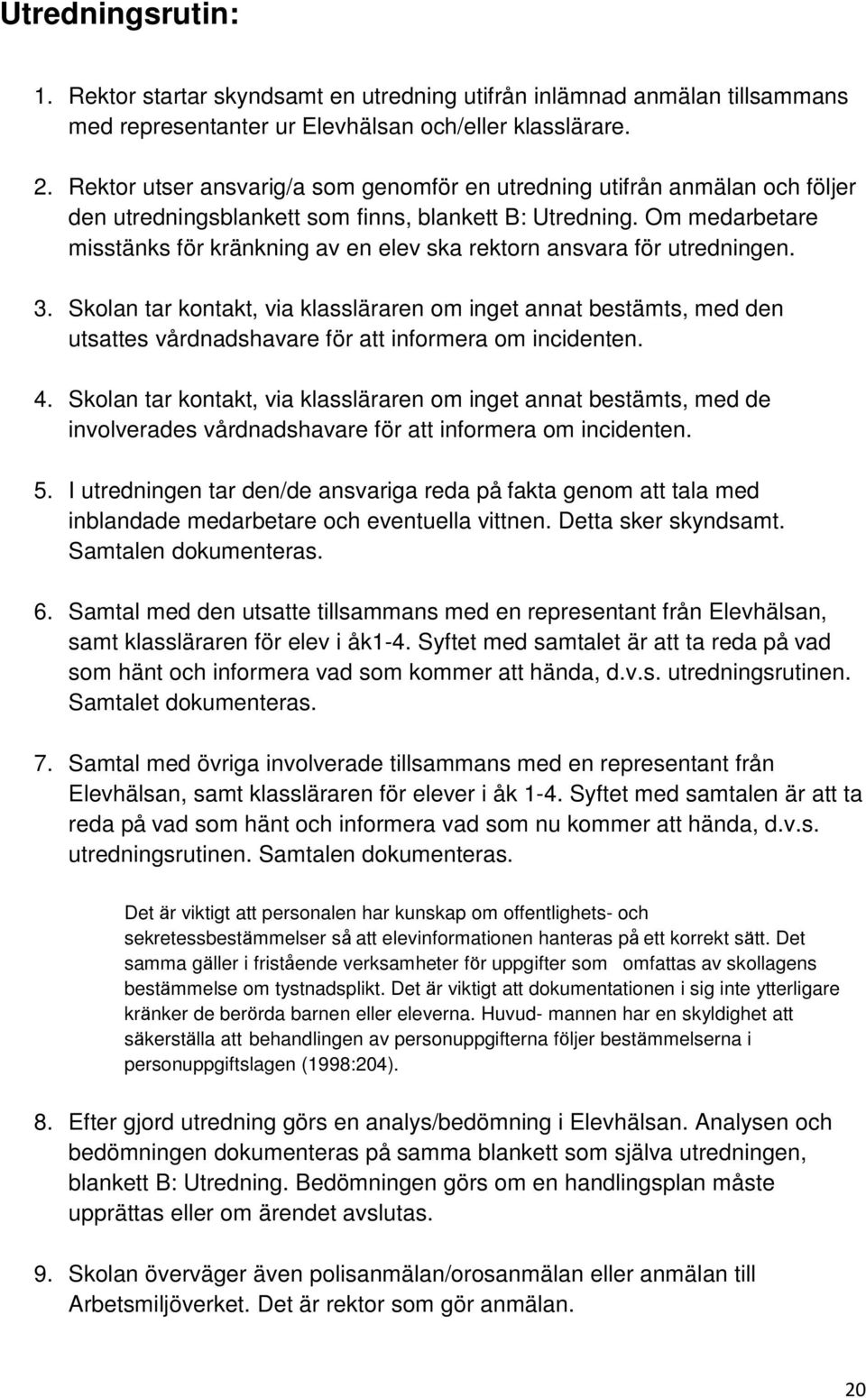 Om medarbetare misstänks för kränkning av en elev ska rektorn ansvara för utredningen. 3.