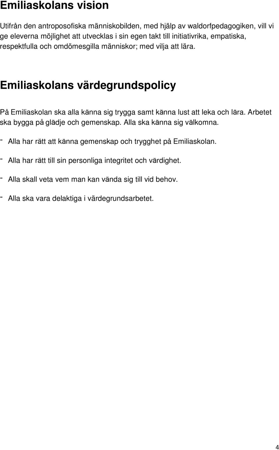 Emiliaskolans värdegrundspolicy På Emiliaskolan ska alla ka nna sig trygga samt ka nna lust att leka och la ra. Arbetet ska bygga pa gla dje och gemenskap.