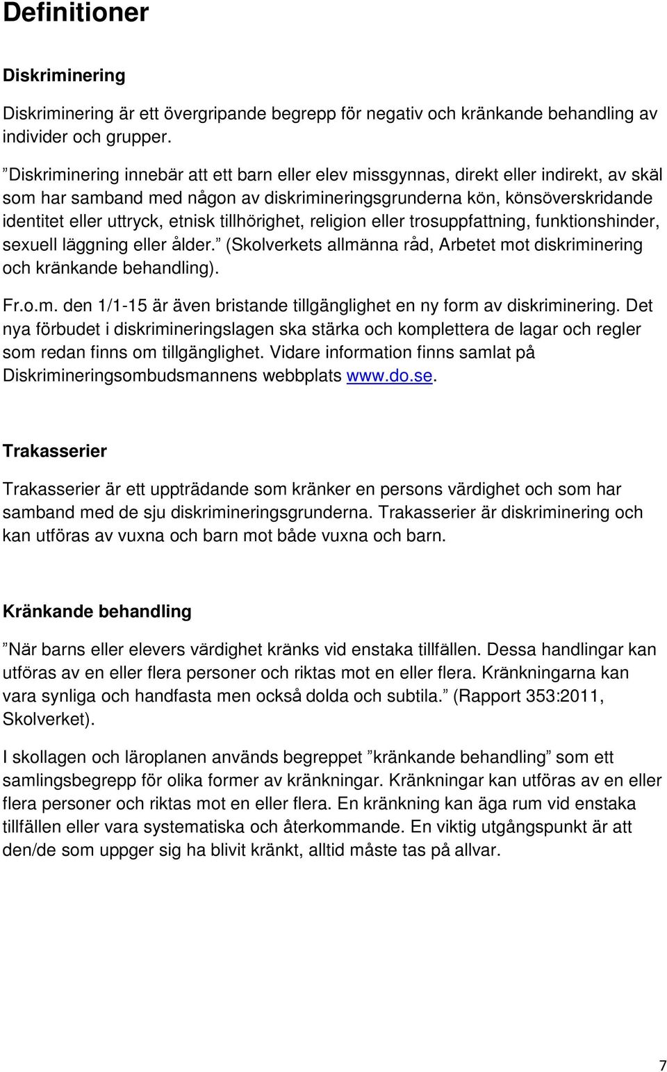 etnisk tillho righet, religion eller trosuppfattning, funktionshinder, sexuell la ggning eller ålder. (Skolverkets allma nna råd, Arbetet mot diskriminering och kra nkande behandling). Fr.o.m. den 1/1-15 är även bristande tillgänglighet en ny form av diskriminering.