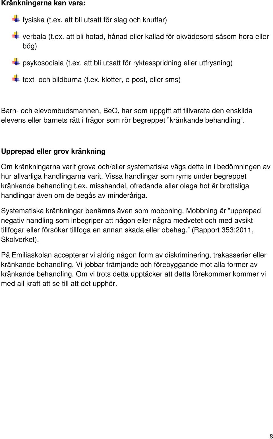 Upprepad eller grov kränkning Om kränkningarna varit grova och/eller systematiska vägs detta in i bedömningen av hur allvarliga handlingarna varit.