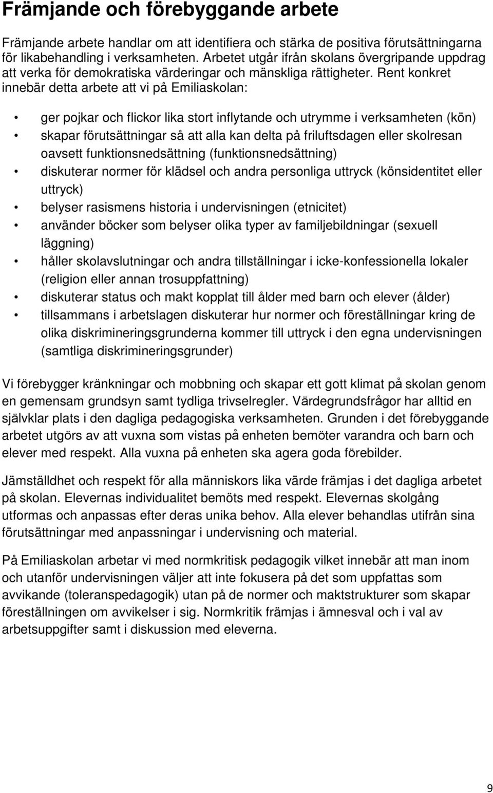 Rent konkret innebär detta arbete att vi på Emiliaskolan: ger pojkar och flickor lika stort inflytande och utrymme i verksamheten (kön) skapar förutsättningar så att alla kan delta på friluftsdagen