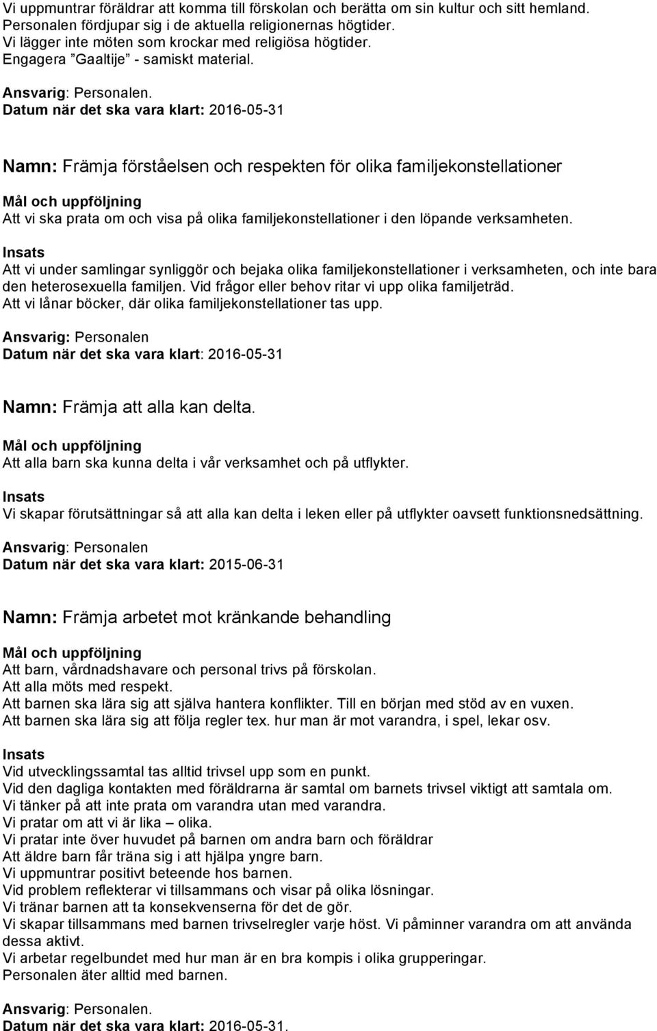 Datum när det ska vara klart: 2016-05-31 Namn: Främja förståelsen och respekten för olika familjekonstellationer Att vi ska prata om och visa på olika familjekonstellationer i den löpande