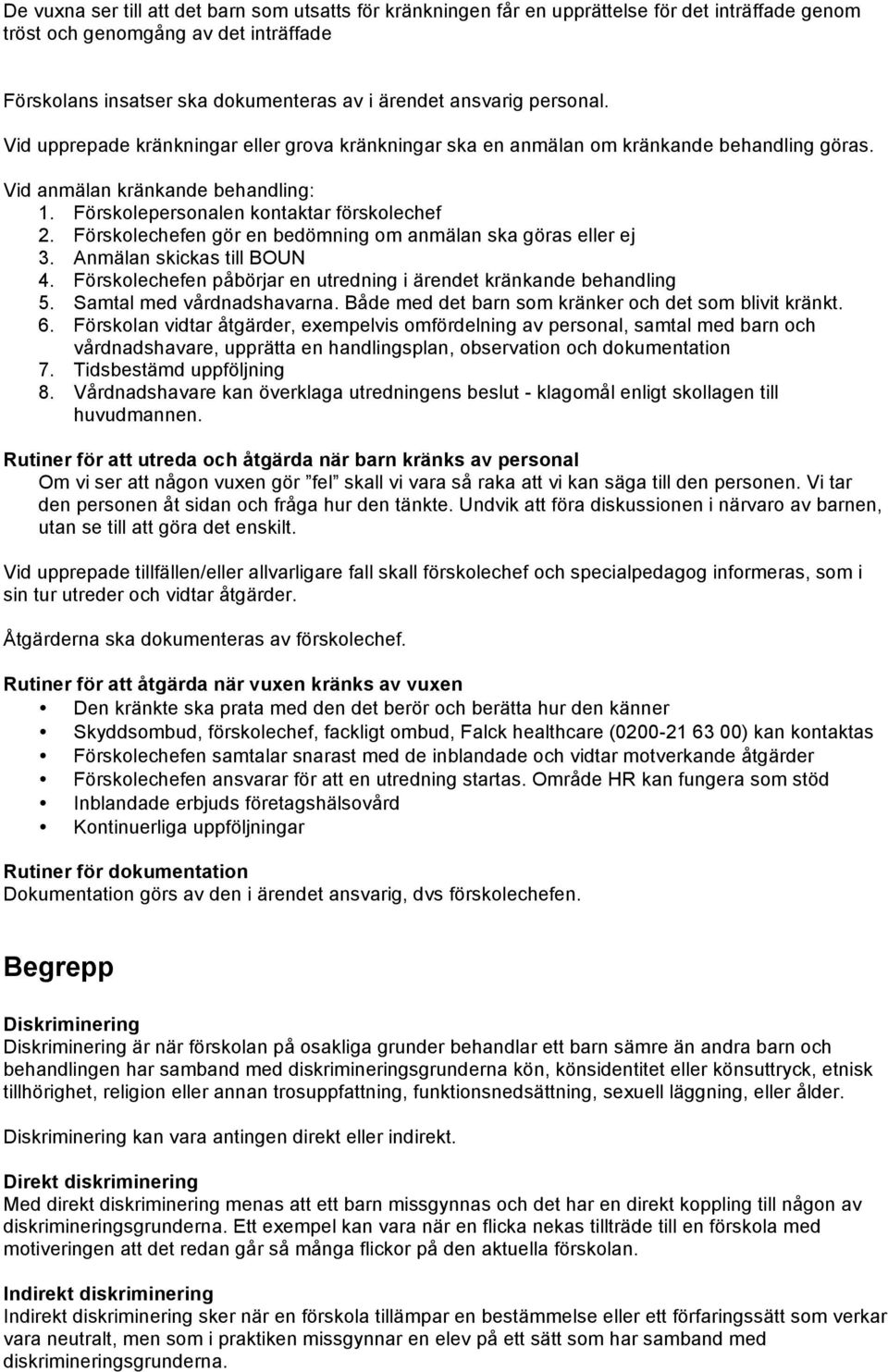 Förskolechefen gör en bedömning om anmälan ska göras eller ej 3. Anmälan skickas till BOUN 4. Förskolechefen påbörjar en utredning i ärendet kränkande behandling 5. Samtal med vårdnadshavarna.