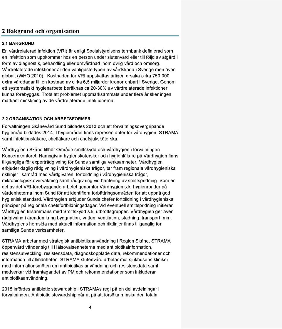 diagnostik, behandling eller omvårdnad inom övrig vård och omsorg. Vårdrelaterade infektioner är den vanligaste typen av vårdskada i Sverige men även globalt (WHO 2010).