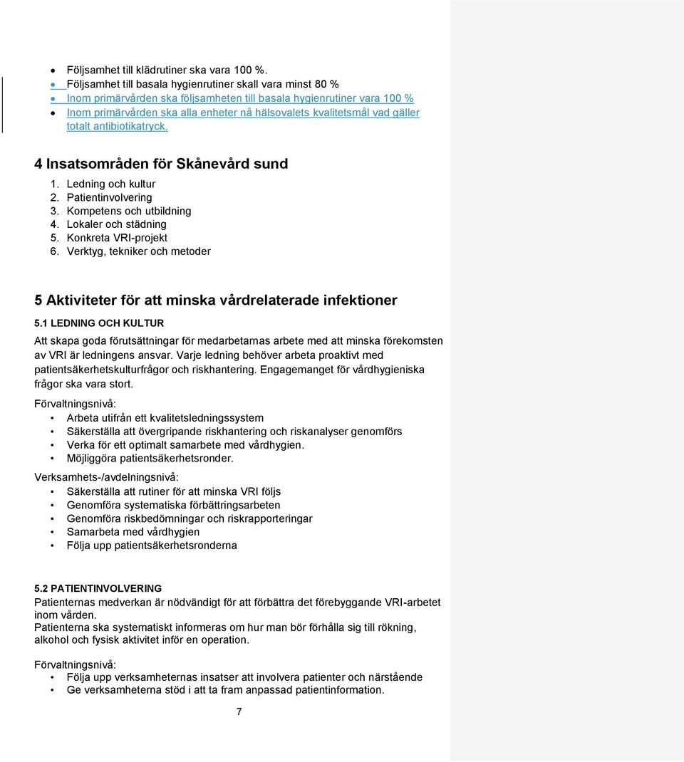 gäller totalt antibiotikatryck. 4 Insatsområden för Skånevård sund 1. Ledning och kultur 2. Patientinvolvering 3. Kompetens och utbildning 4. Lokaler och städning 5. Konkreta VRI-projekt 6.