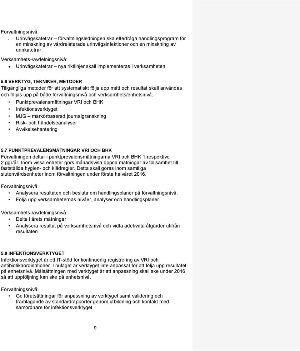 6 VERKTYG, TEKNIKER, METODER Tillgängliga metoder för att systematiskt följa upp mått och resultat skall användas och följas upp på både förvaltningsnivå och verksamhets/enhetsnivå.