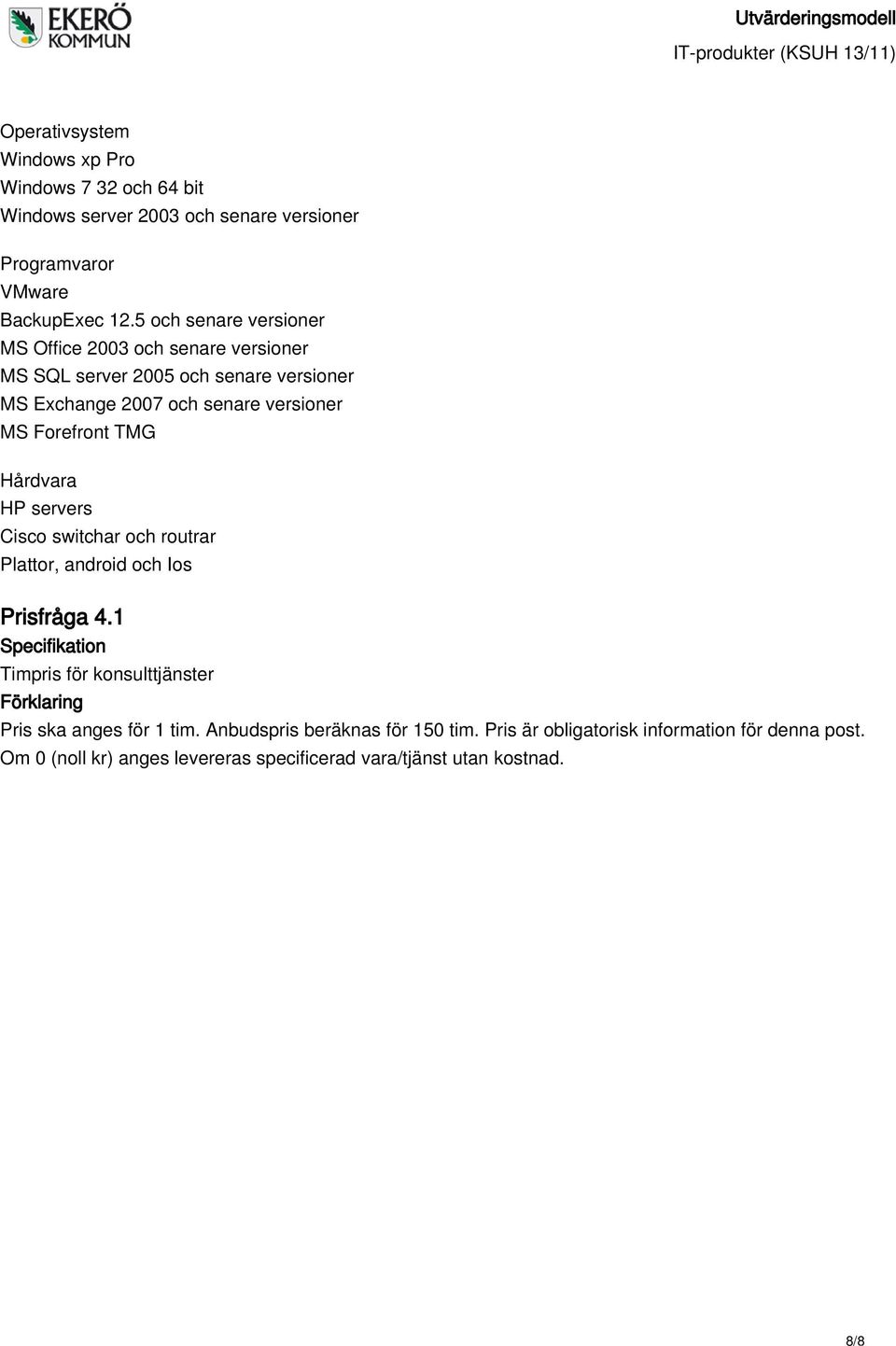 versioner MS Forefront TMG Hårdvara HP servers Cisco switchar och routrar Plattor, android och Ios Prisfråga 4.