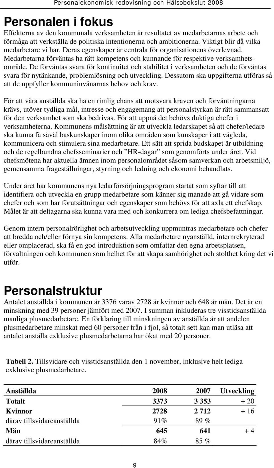 De förväntas svara för kontinuitet och stabilitet i verksamheten och de förväntas svara för nytänkande, problemlösning och utveckling.