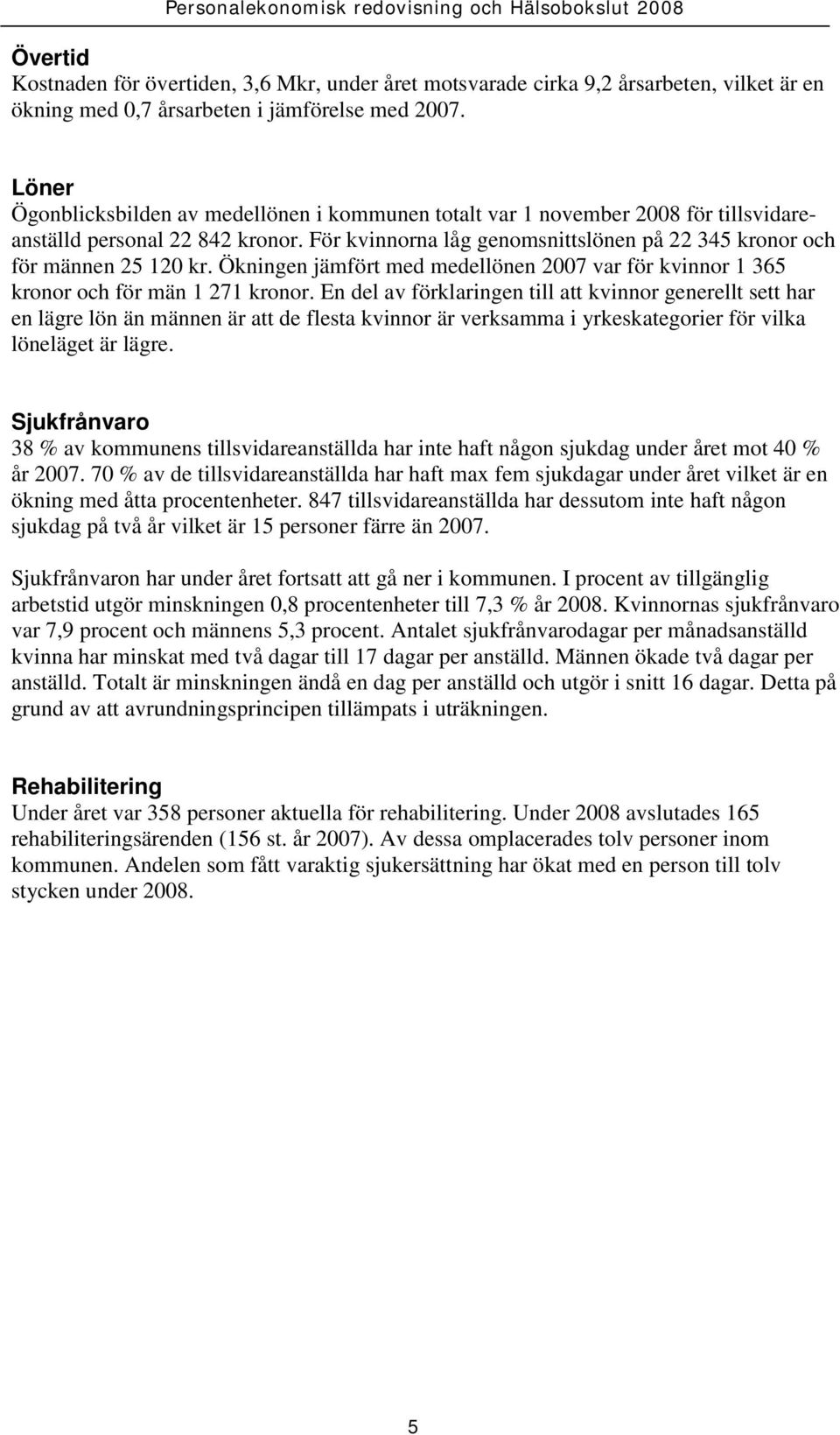 Ökningen jämfört med medellönen 2007 var för kvinnor 1 365 kronor och för män 1 271 kronor.