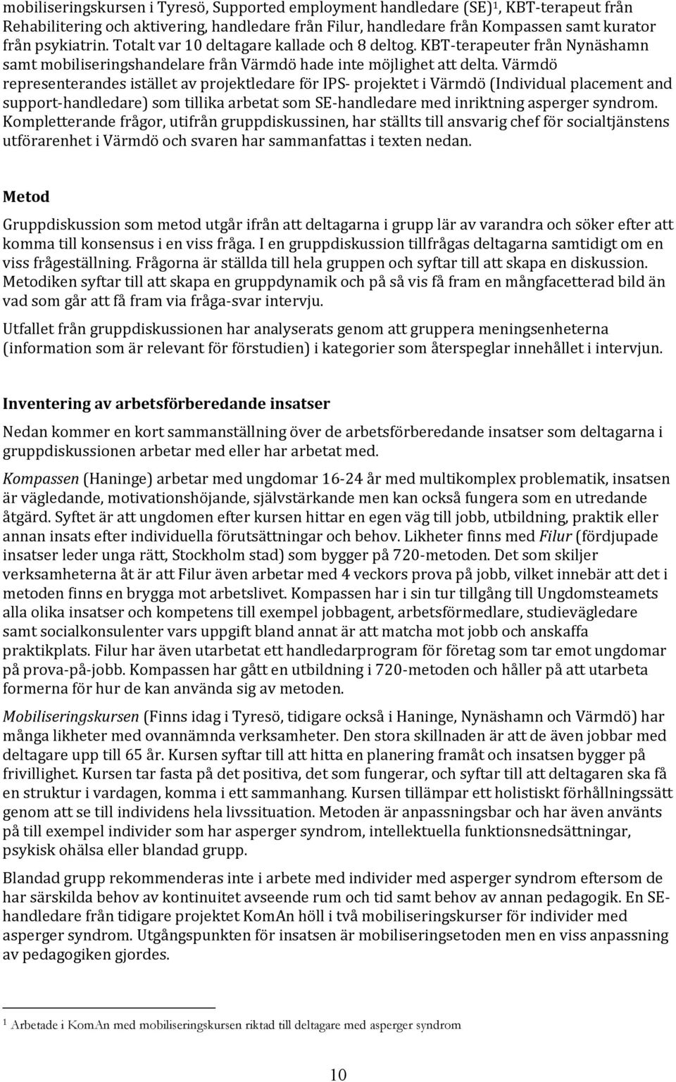 Värmdö representerandes istället av projektledare för IPS- projektet i Värmdö (Individual placement and support-handledare) som tillika arbetat som SE-handledare med inriktning asperger syndrom.