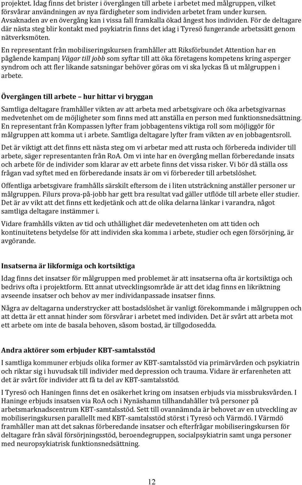 För de deltagare där nästa steg blir kontakt med psykiatrin finns det idag i Tyresö fungerande arbetssätt genom nätverksmöten.