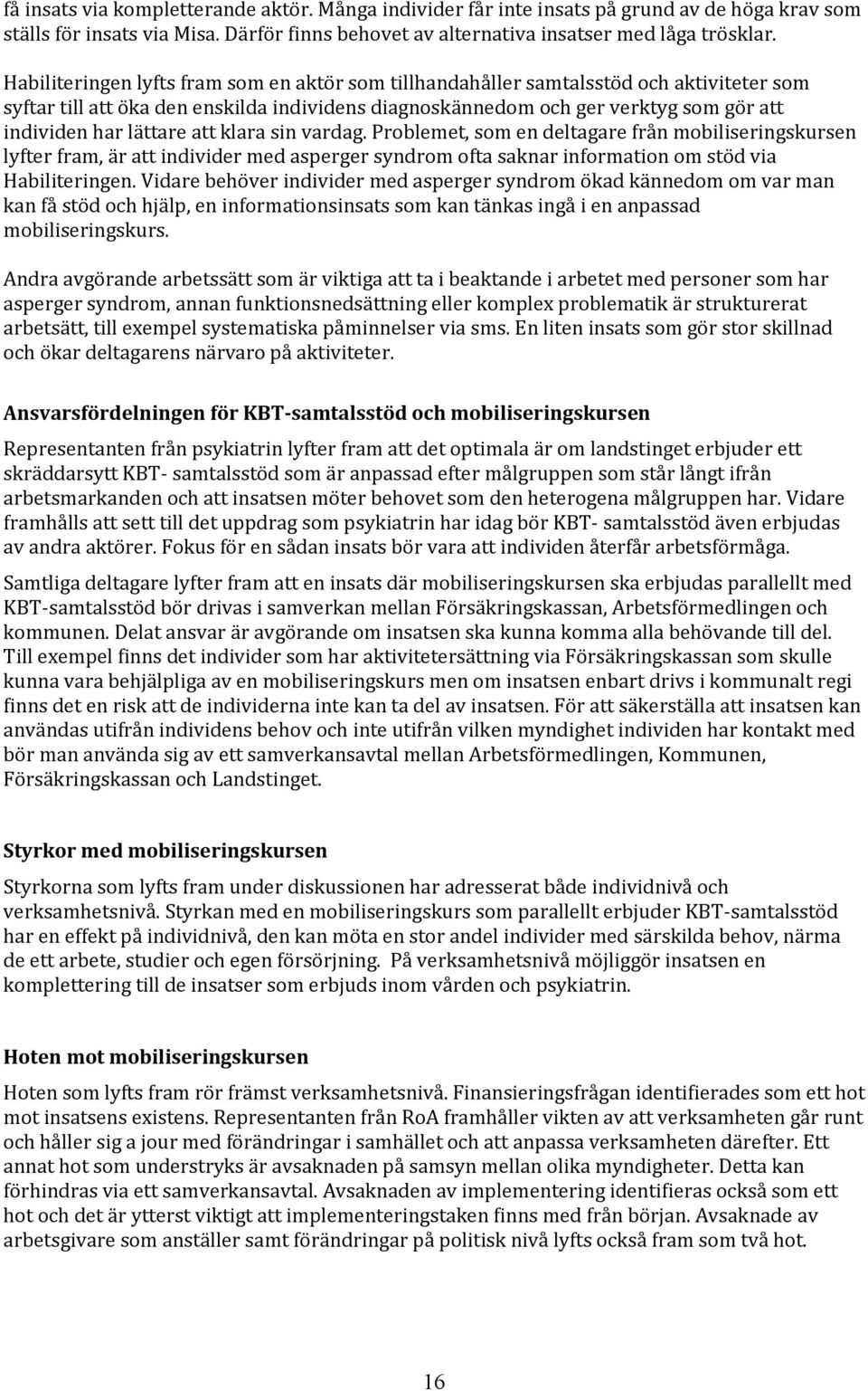 lättare att klara sin vardag. Problemet, som en deltagare från mobiliseringskursen lyfter fram, är att individer med asperger syndrom ofta saknar information om stöd via Habiliteringen.