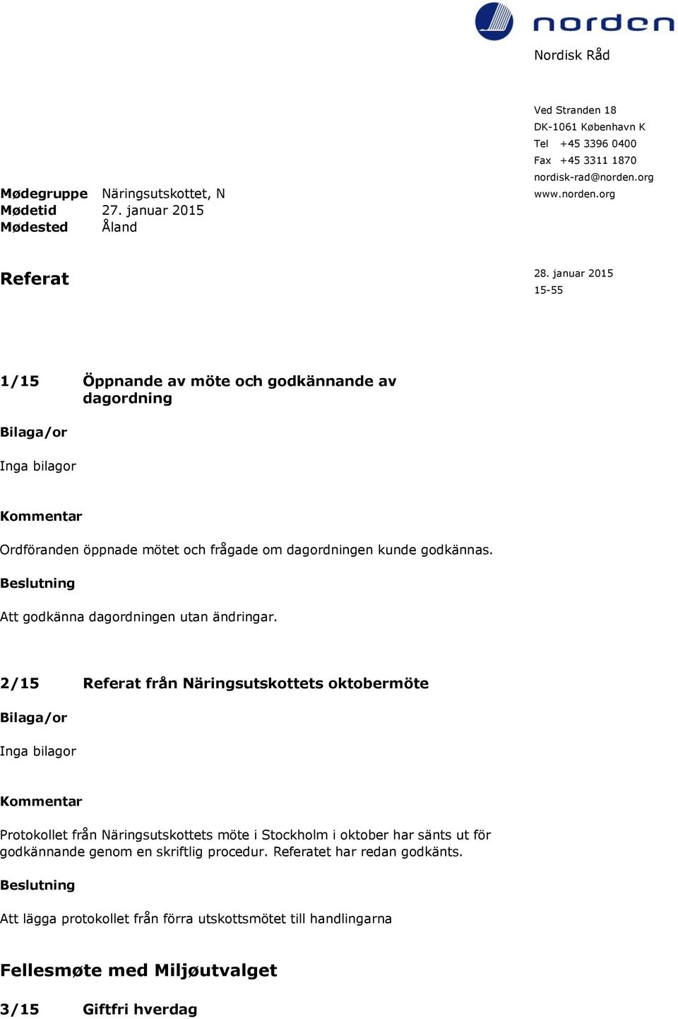 Att godkänna dagordningen utan ändringar.