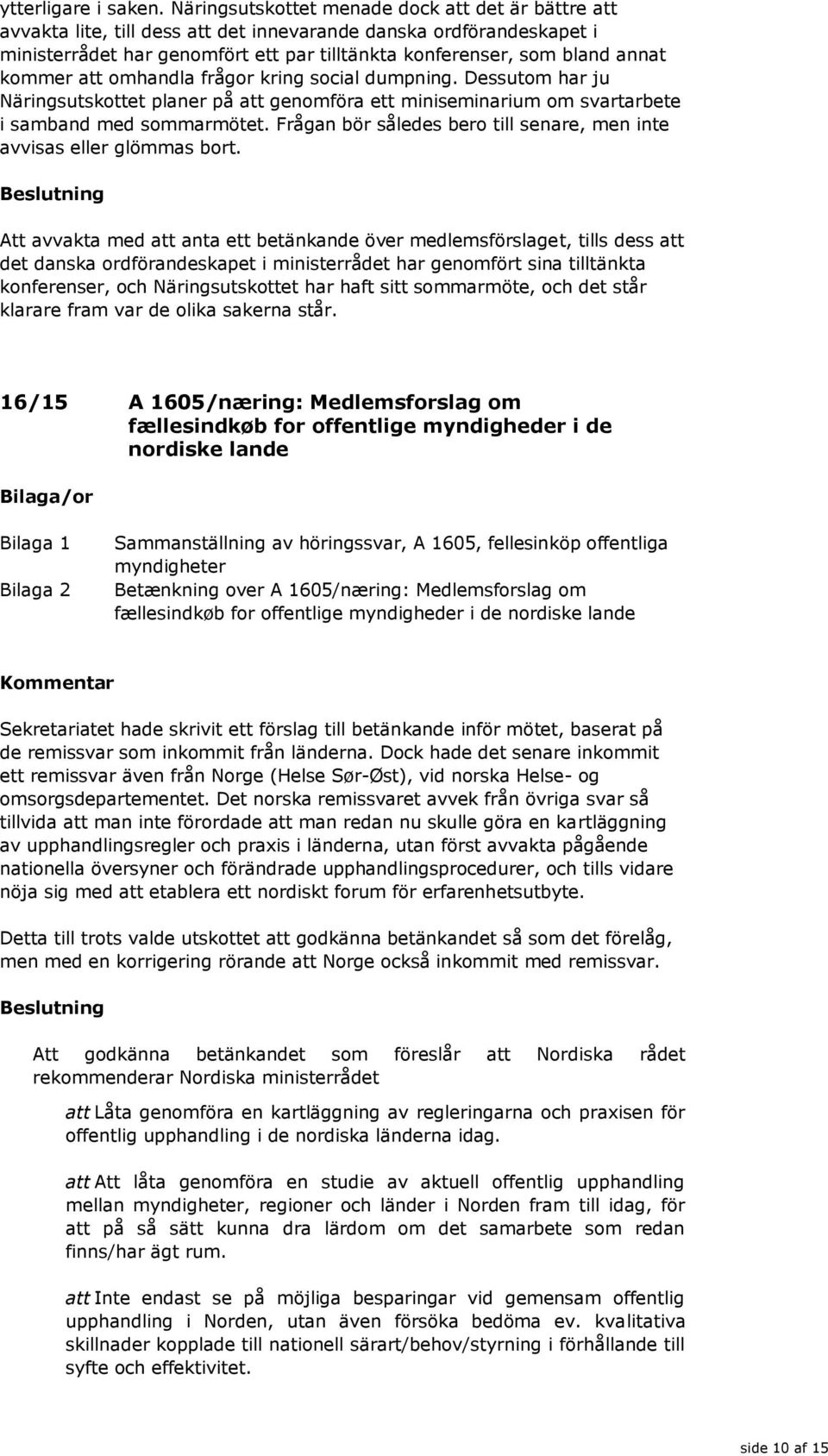 kommer att omhandla frågor kring social dumpning. Dessutom har ju Näringsutskottet planer på att genomföra ett miniseminarium om svartarbete i samband med sommarmötet.