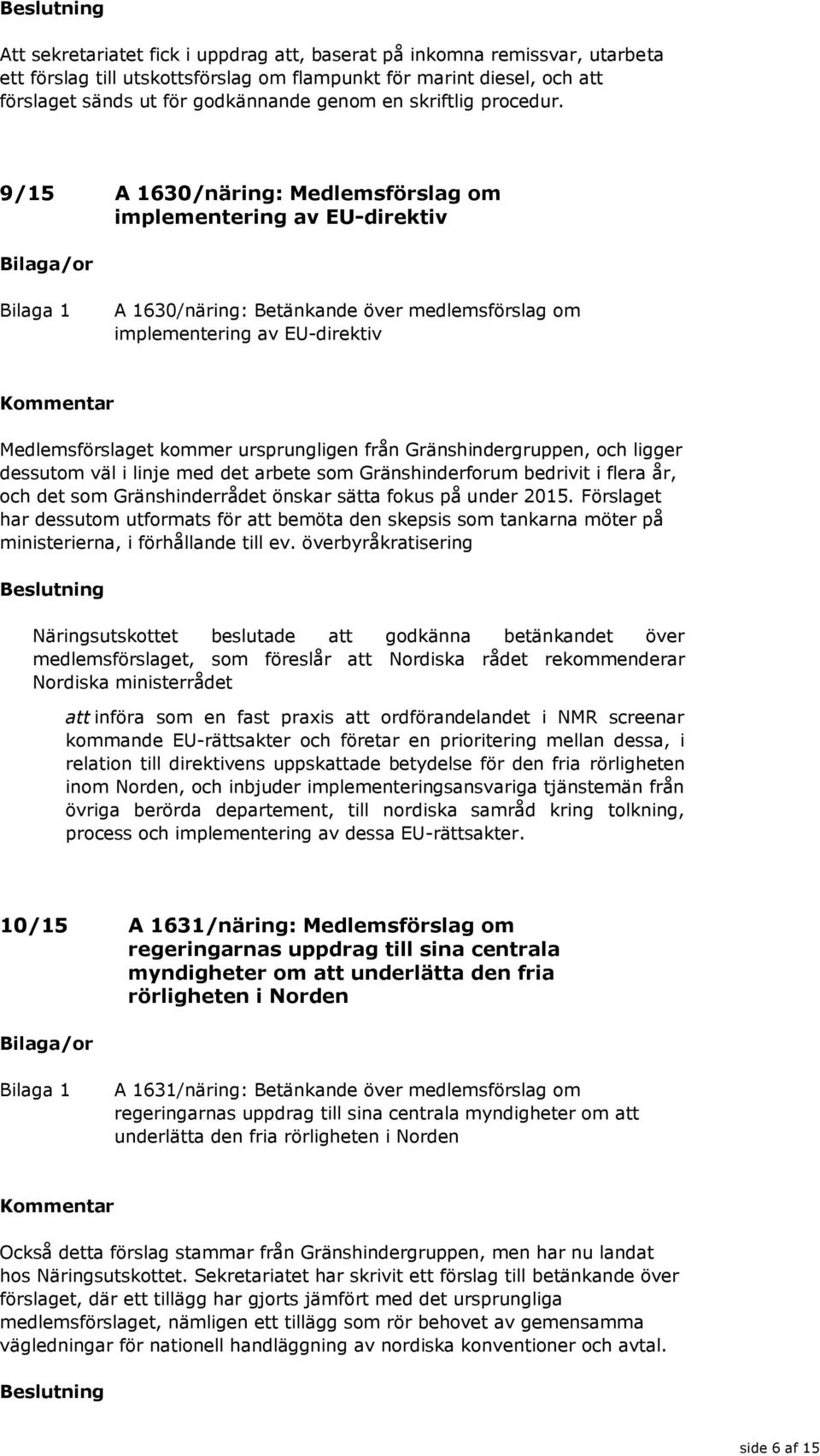 9/15 A 1630/näring: Medlemsförslag om implementering av EU-direktiv A 1630/näring: Betänkande över medlemsförslag om implementering av EU-direktiv Medlemsförslaget kommer ursprungligen från