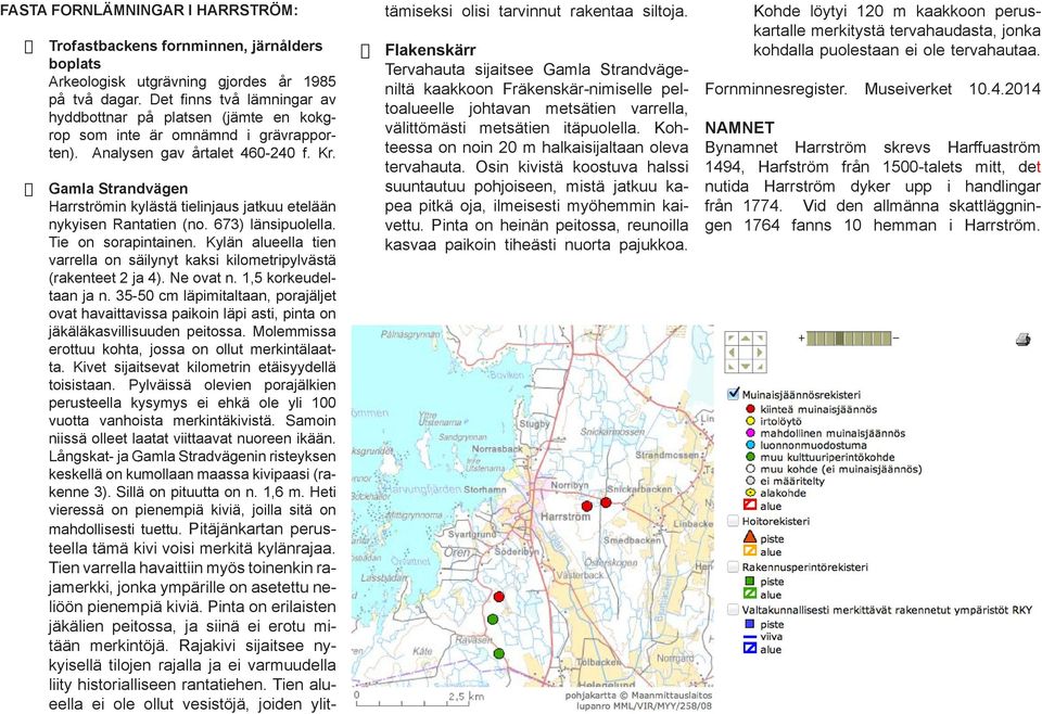 Gamla Strandvägen Harrströmin kylästä tielinjaus jatkuu etelään nykyisen Rantatien (no. 673) länsipuolella. Tie on sorapintainen.