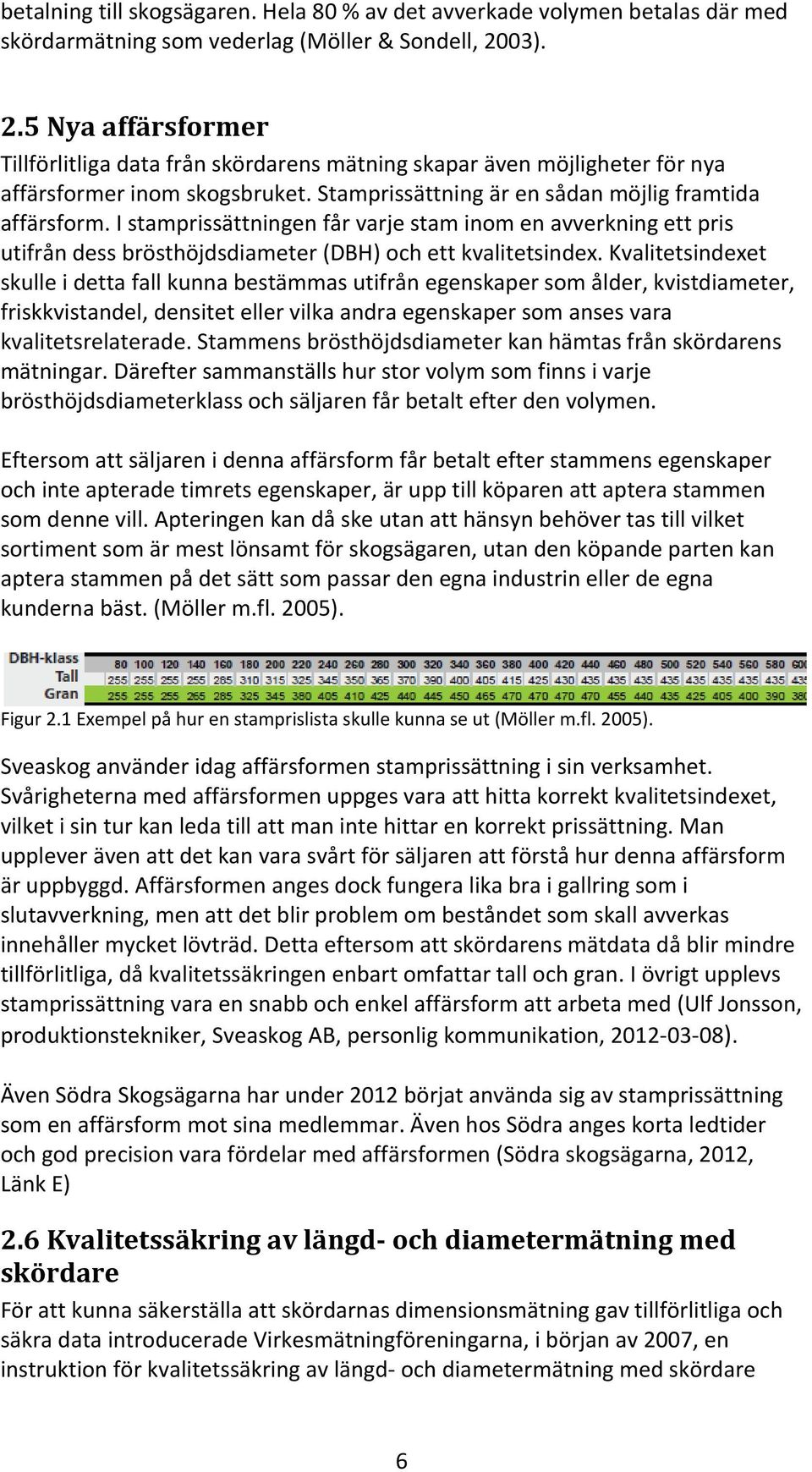 I stamprissättningen får varje stam inom en avverkning ett pris utifrån dess brösthöjdsdiameter (DBH) och ett kvalitetsindex.