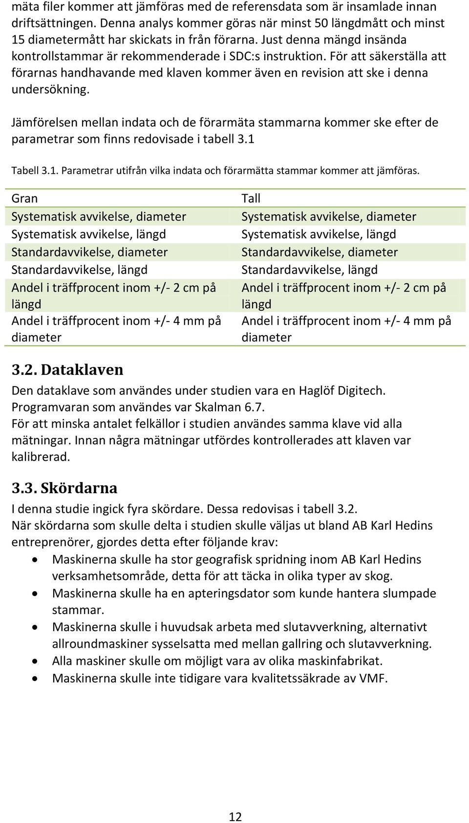 Jämförelsen mellan indata och de förarmäta stammarna kommer ske efter de parametrar som finns redovisade i tabell 3.1 Tabell 3.1. Parametrar utifrån vilka indata och förarmätta stammar kommer att jämföras.