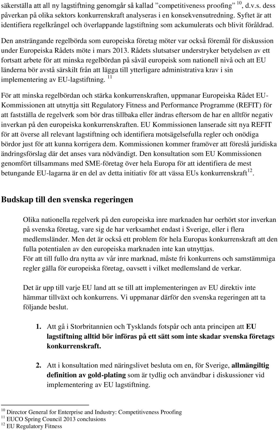 Den ansträngande regelbörda som europeiska företag möter var också föremål för diskussion under Europeiska Rådets möte i mars 2013.