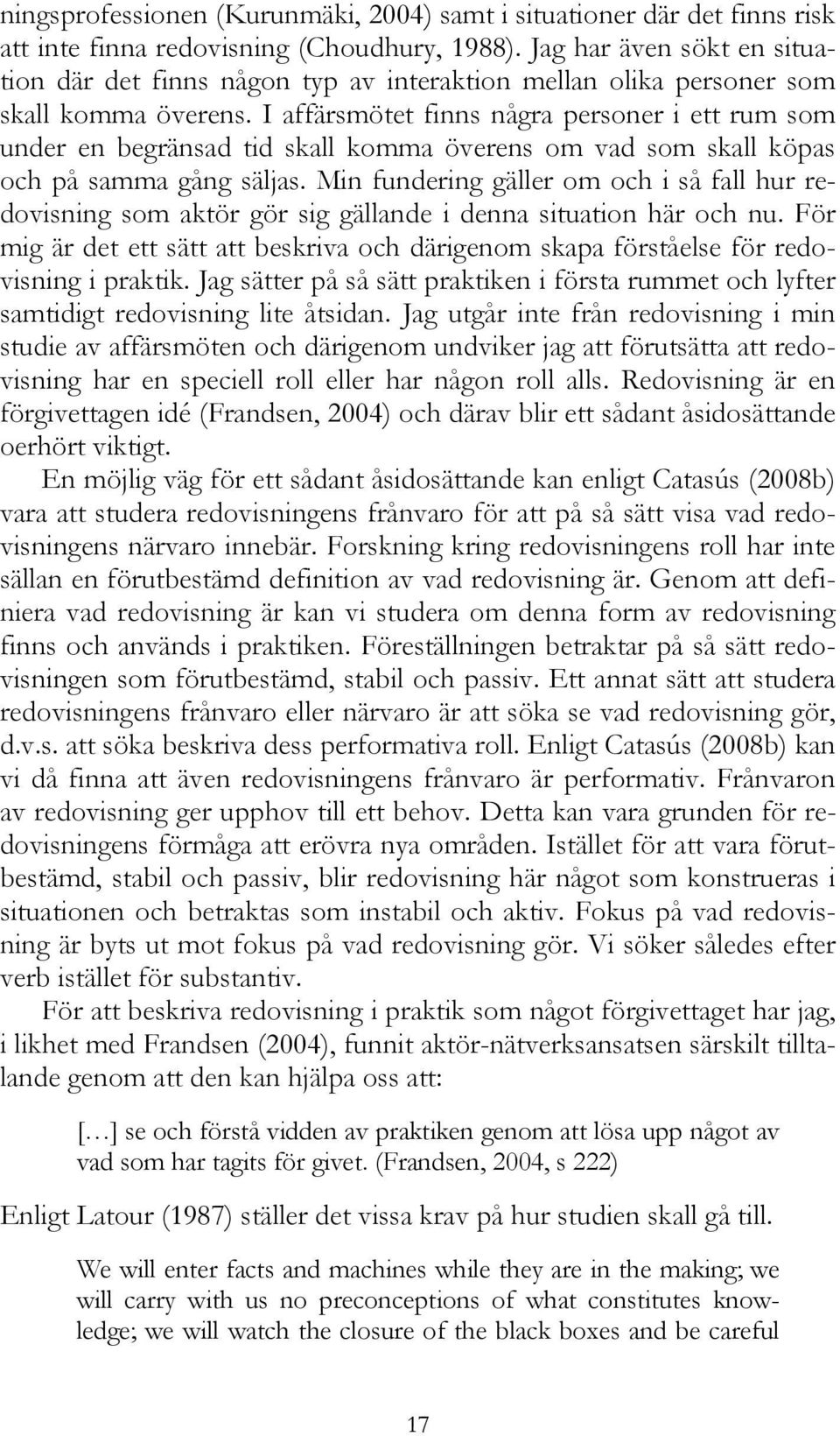 I affärsmötet finns några personer i ett rum som under en begränsad tid skall komma överens om vad som skall köpas och på samma gång säljas.