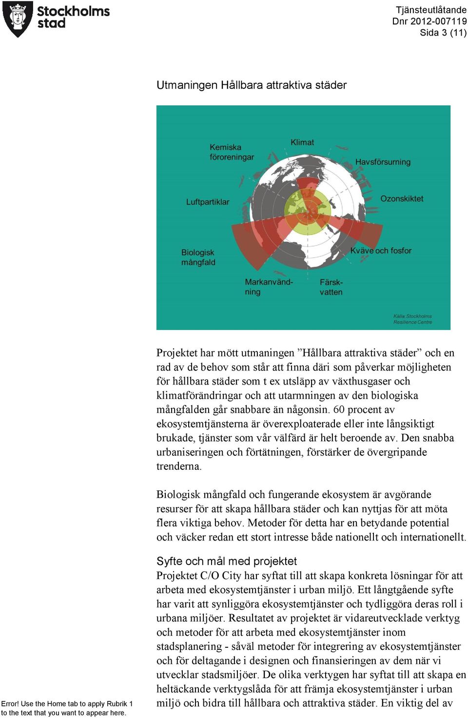 60 procent av ekosystemtjänsterna är överexploaterade eller inte långsiktigt brukade, tjänster som vår välfärd är helt beroende av.