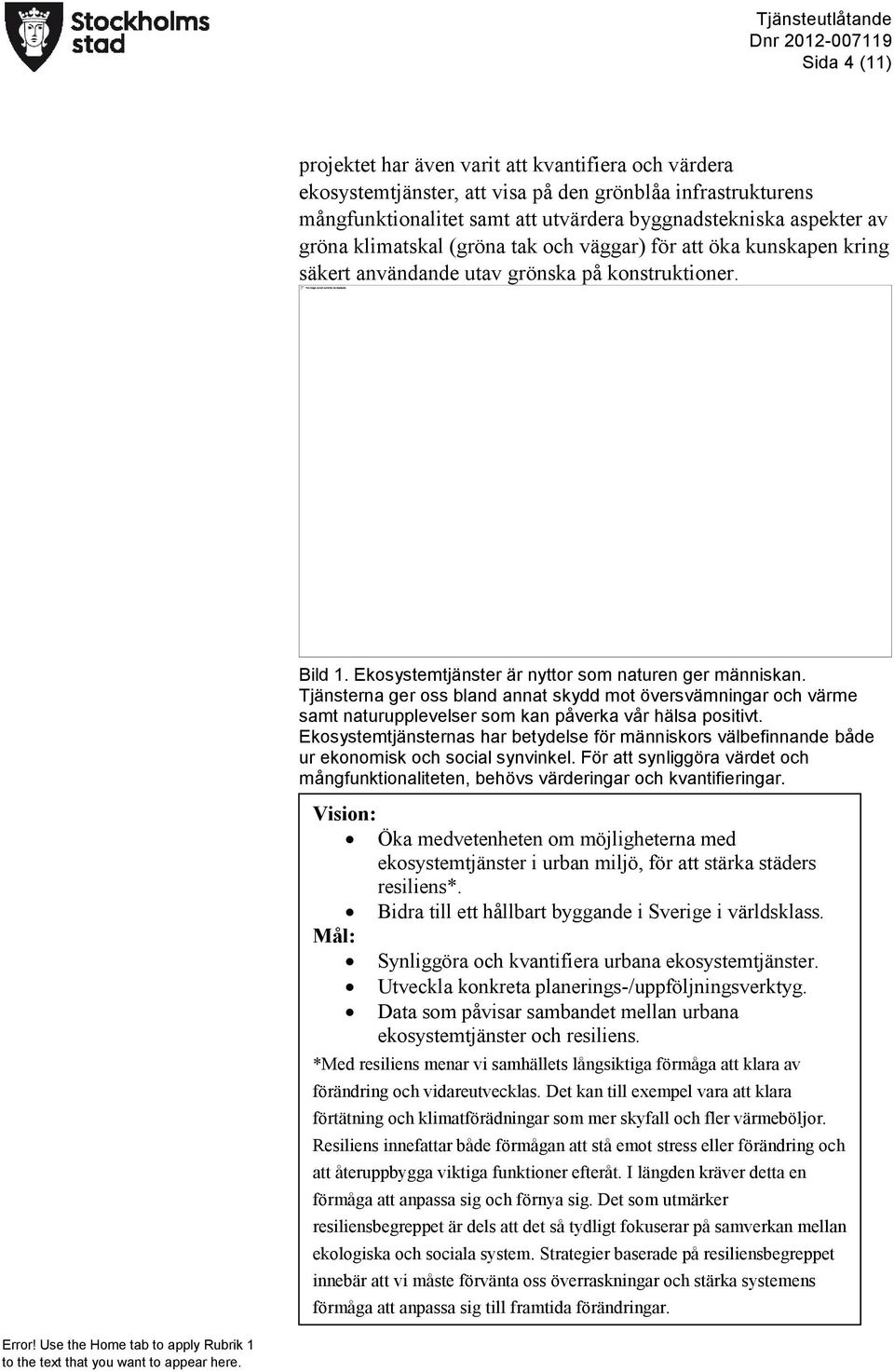 Tjänsterna ger oss bland annat skydd mot översvämningar och värme samt naturupplevelser som kan påverka vår hälsa positivt.