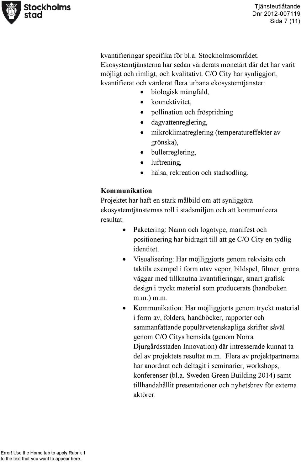 (temperatureffekter av grönska), bullerreglering, luftrening, hälsa, rekreation och stadsodling.