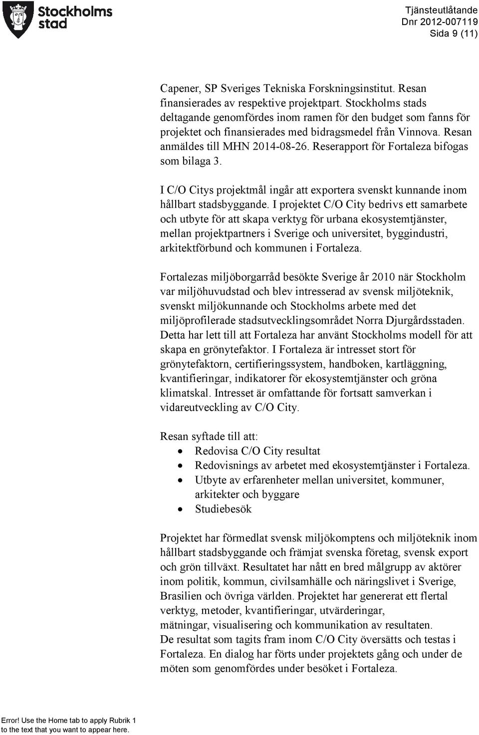 Reserapport för Fortaleza bifogas som bilaga 3. I C/O Citys projektmål ingår att exportera svenskt kunnande inom hållbart stadsbyggande.