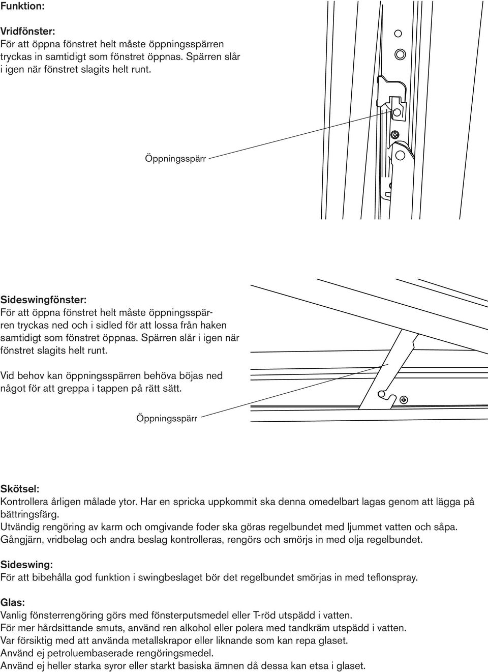 Spärren slår i igen när fönstret slagits helt runt. Vid behov kan öppningsspärren behöva böjas ned något för att greppa i tappen på rätt sätt. Öppningsspärr Skötsel: Kontrollera årligen målade ytor.
