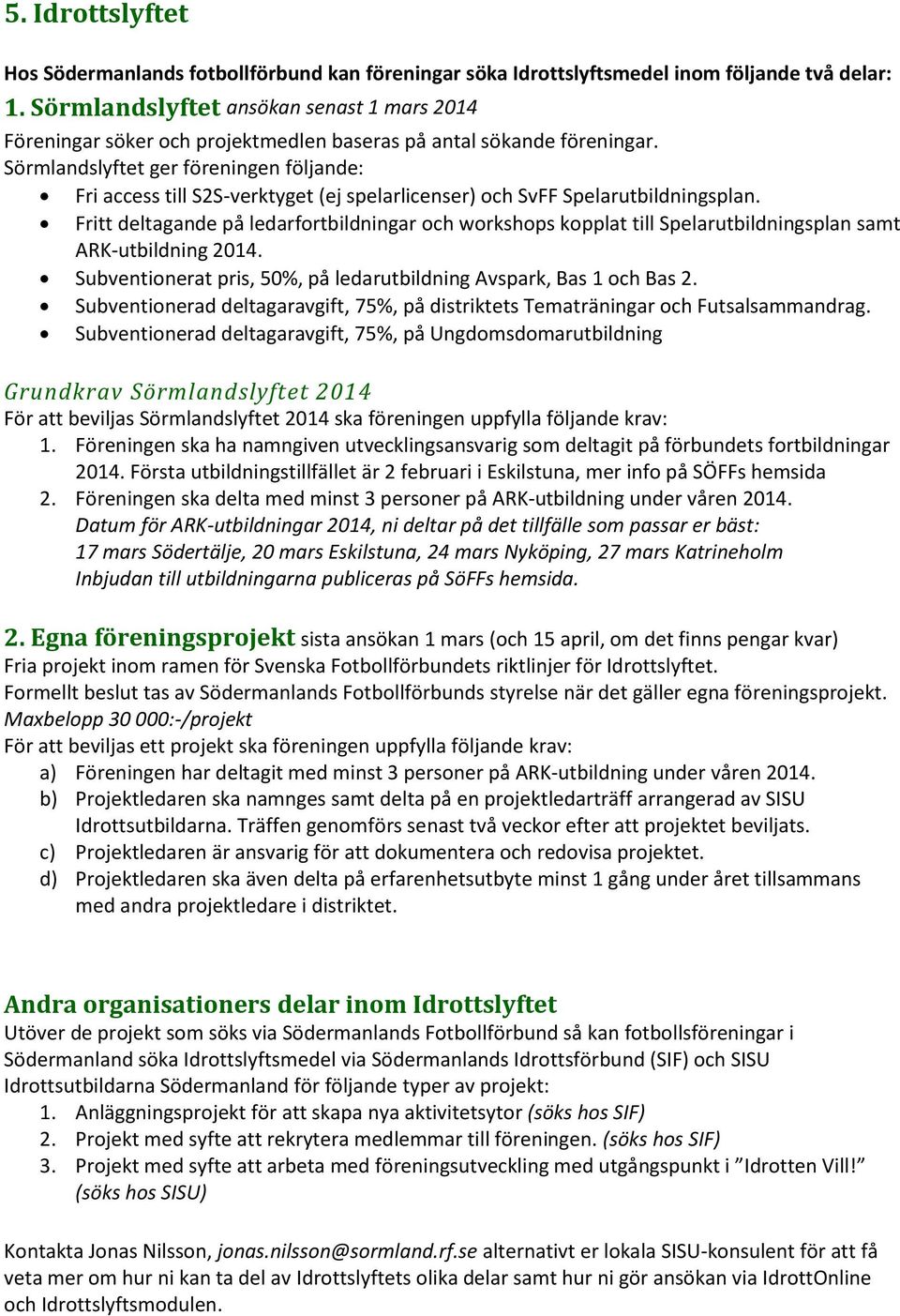 Sörmlandslyftet ger föreningen följande: Fri access till S2S-verktyget (ej spelarlicenser) och SvFF Spelarutbildningsplan.