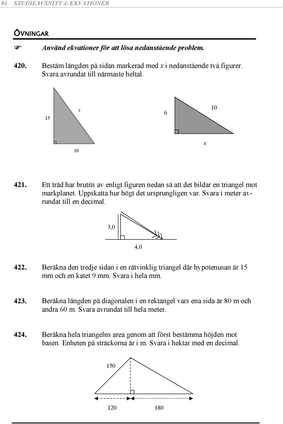 Svr i meer vrund ill en deciml.,0 4,0 4. Beräkn den redje idn i en rävinklig ringel där hpoenun är mm och en ke mm. Svr i hel mm. 4. Beräkn längden på digonlen i en rekngel vr en id är 80 m och ndr 0 m.