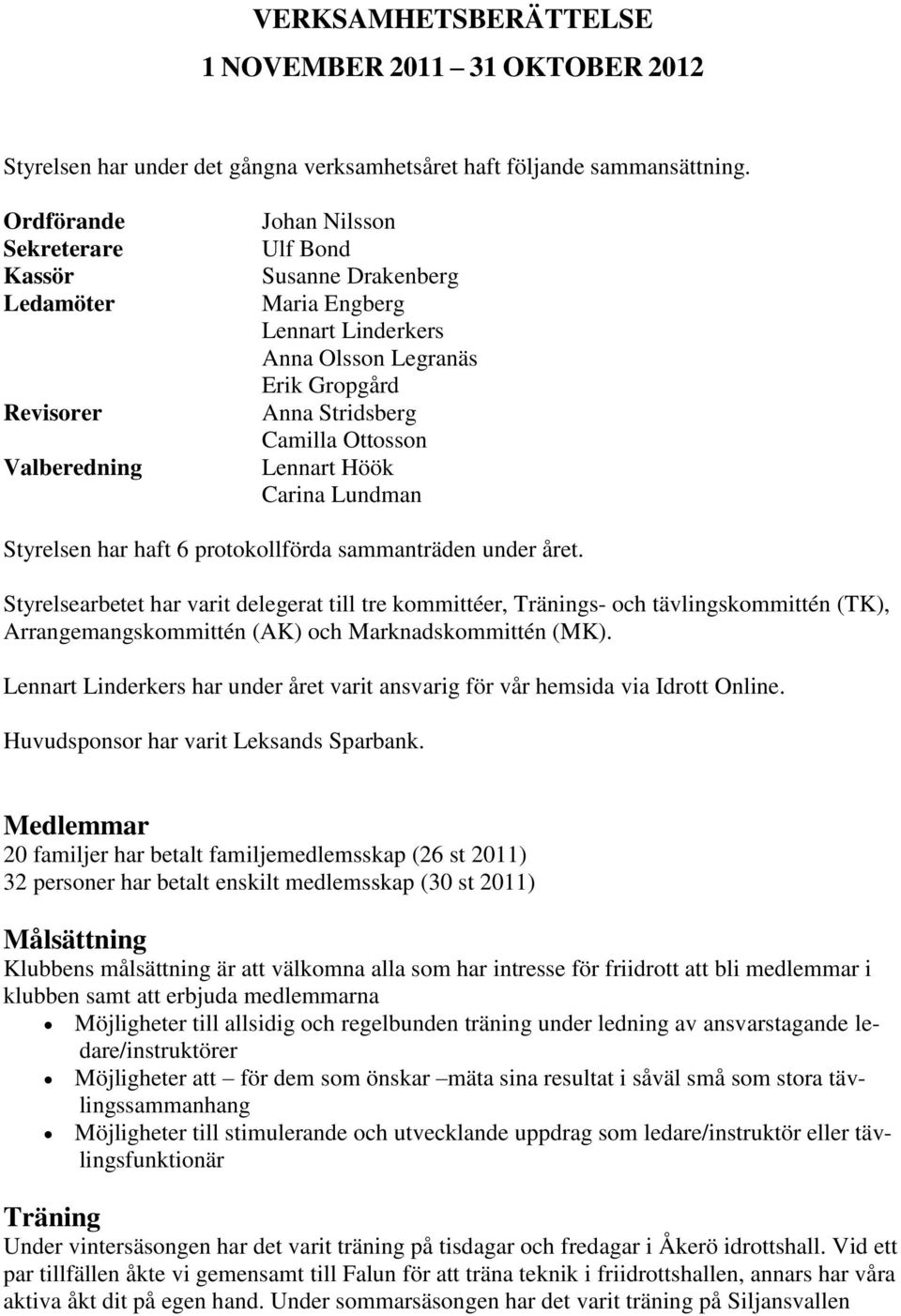 Ottosson Lennart Höök Carina Lundman Styrelsen har haft 6 protokollförda sammanträden under året.