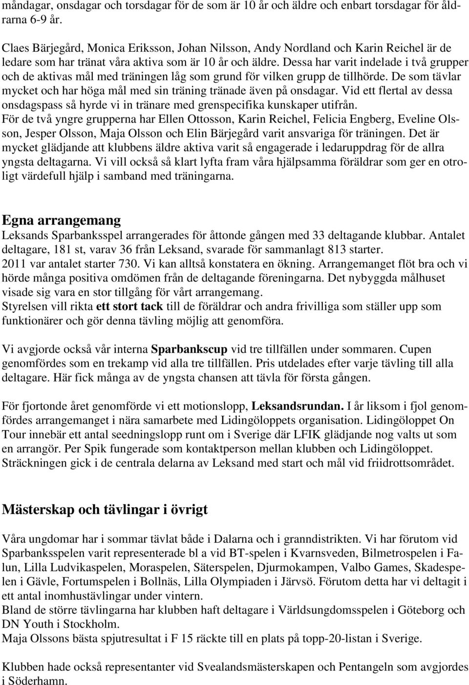 Dessa har varit indelade i två grupper och de aktivas mål med träningen låg som grund för vilken grupp de tillhörde. De som tävlar mycket och har höga mål med sin träning tränade även på onsdagar.