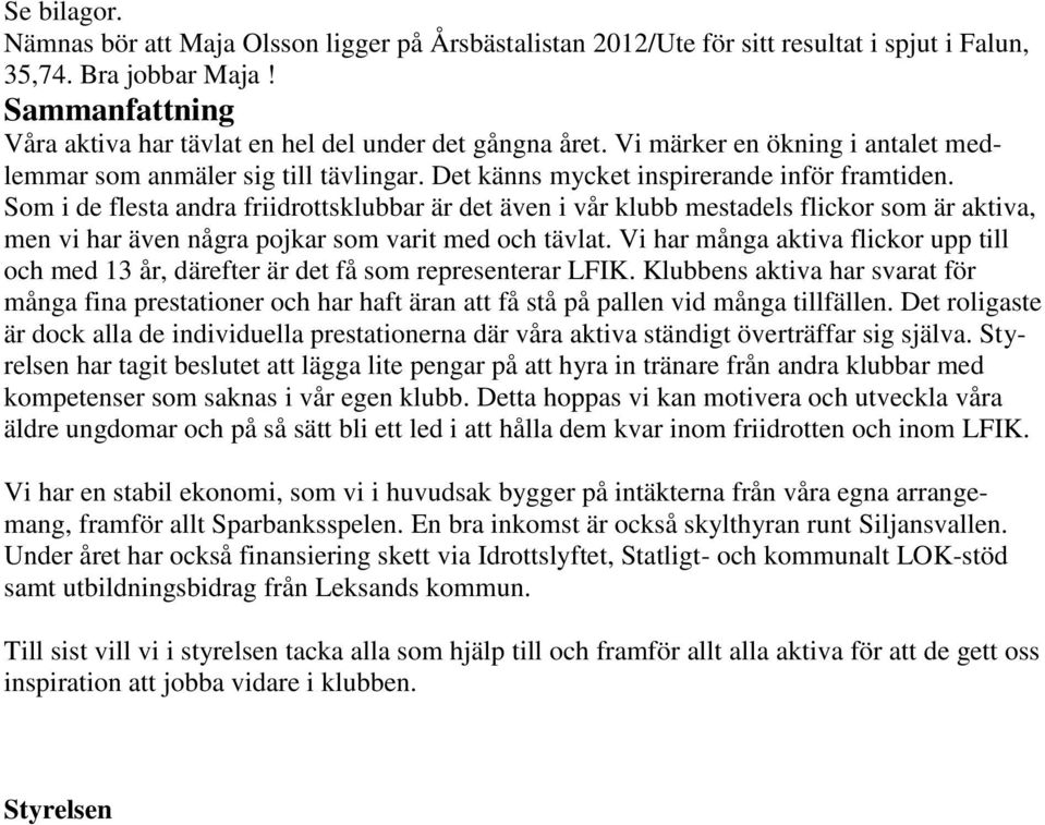 Som i de flesta andra friidrottsklubbar är det även i vår klubb mestadels flickor som är aktiva, men vi har även några pojkar som varit med och tävlat.