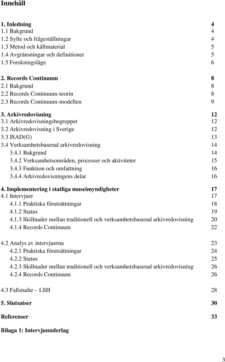 4 Verksamhetsbaserad arkivredovisning 14 3.4.1 Bakgrund 14 3.4.2 Verksamhetsområden, processer och aktiviteter 15 3.4.3 Funktion och omfattning 16 3.4.4 Arkivredovisningens delar 16 4.