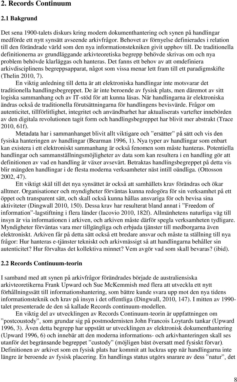 De traditionella definitionerna av grundläggande arkivteoretiska begrepp behövde skrivas om och nya problem behövde klarläggas och hanteras.