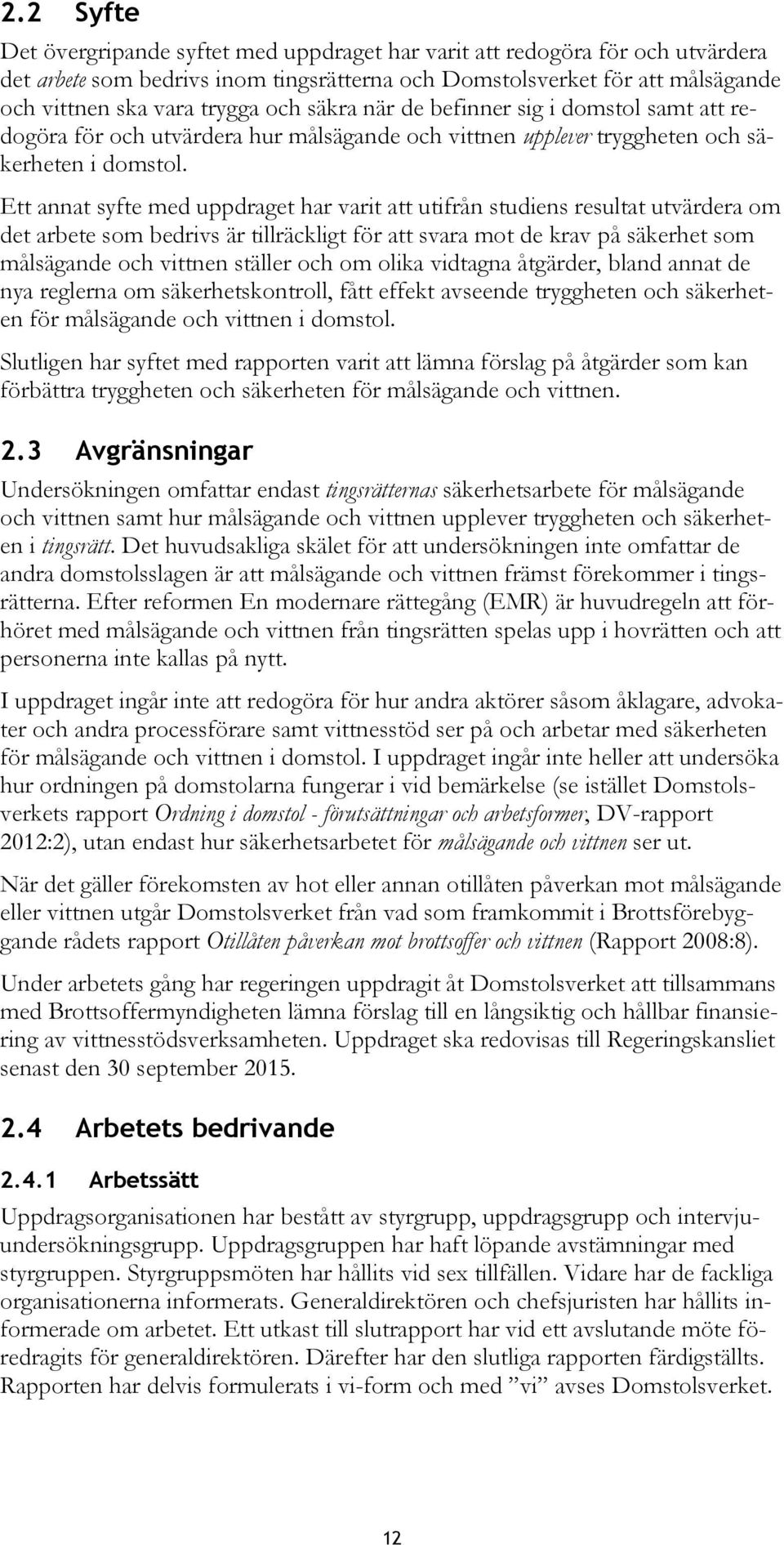 Ett annat syfte med uppdraget har varit att utifrån studiens resultat utvärdera om det arbete som bedrivs är tillräckligt för att svara mot de krav på säkerhet som målsägande och vittnen ställer och