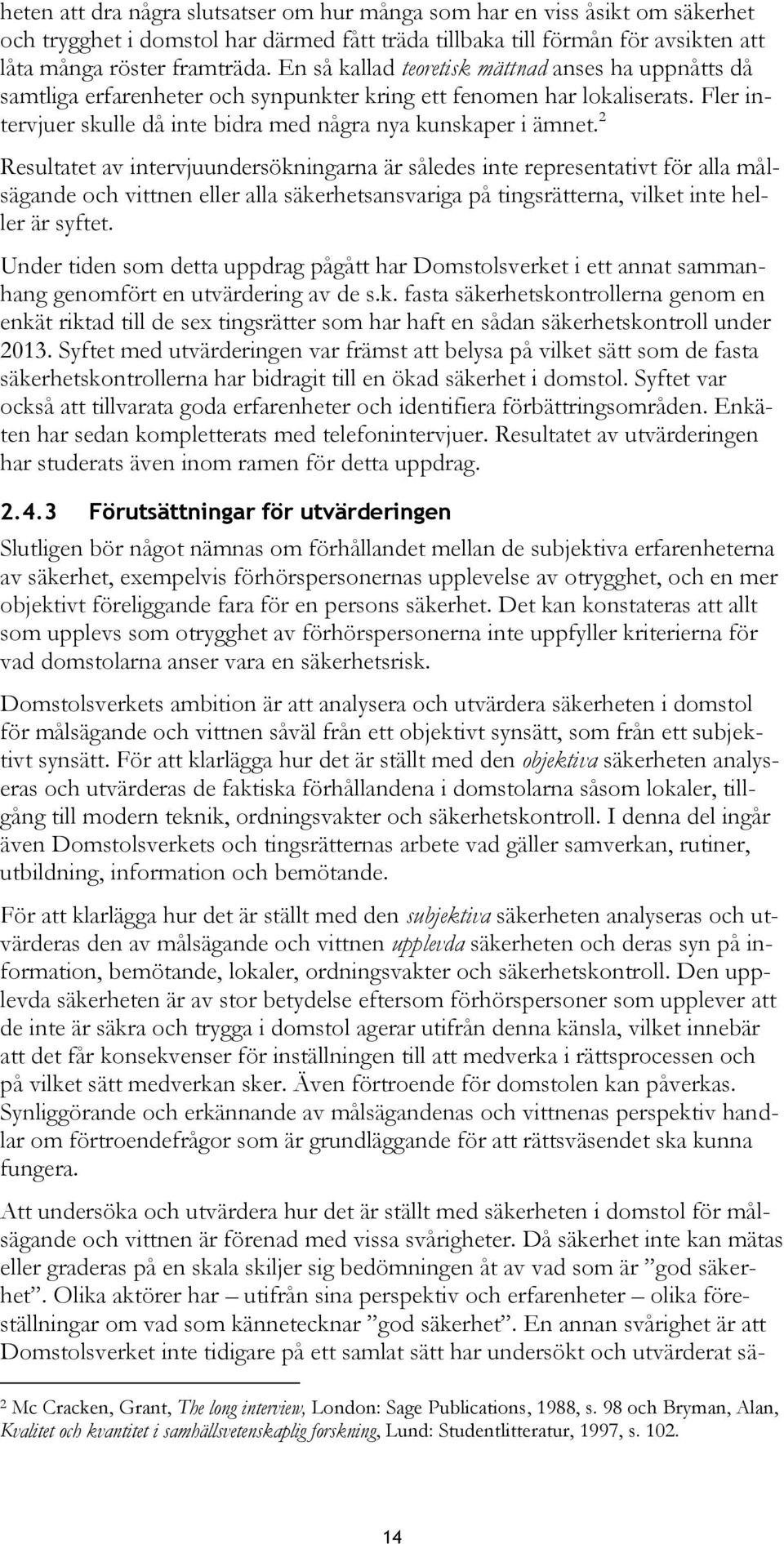 2 Resultatet av intervjuundersökningarna är således inte representativt för alla målsägande och vittnen eller alla säkerhetsansvariga på tingsrätterna, vilket inte heller är syftet.