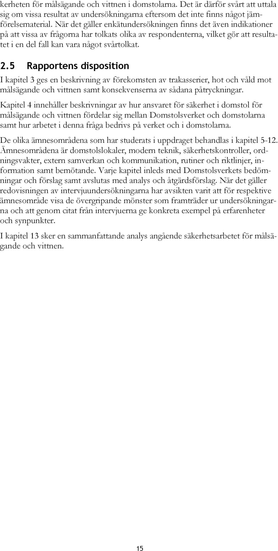 5 Rapportens disposition I kapitel 3 ges en beskrivning av förekomsten av trakasserier, hot och våld mot målsägande och vittnen samt konsekvenserna av sådana påtryckningar.