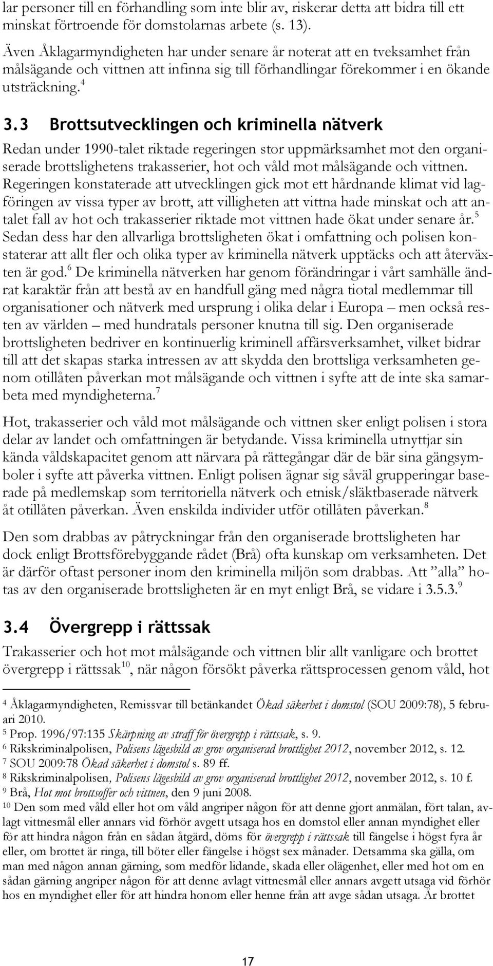 3 Brottsutvecklingen och kriminella nätverk Redan under 1990-talet riktade regeringen stor uppmärksamhet mot den organiserade brottslighetens trakasserier, hot och våld mot målsägande och vittnen.