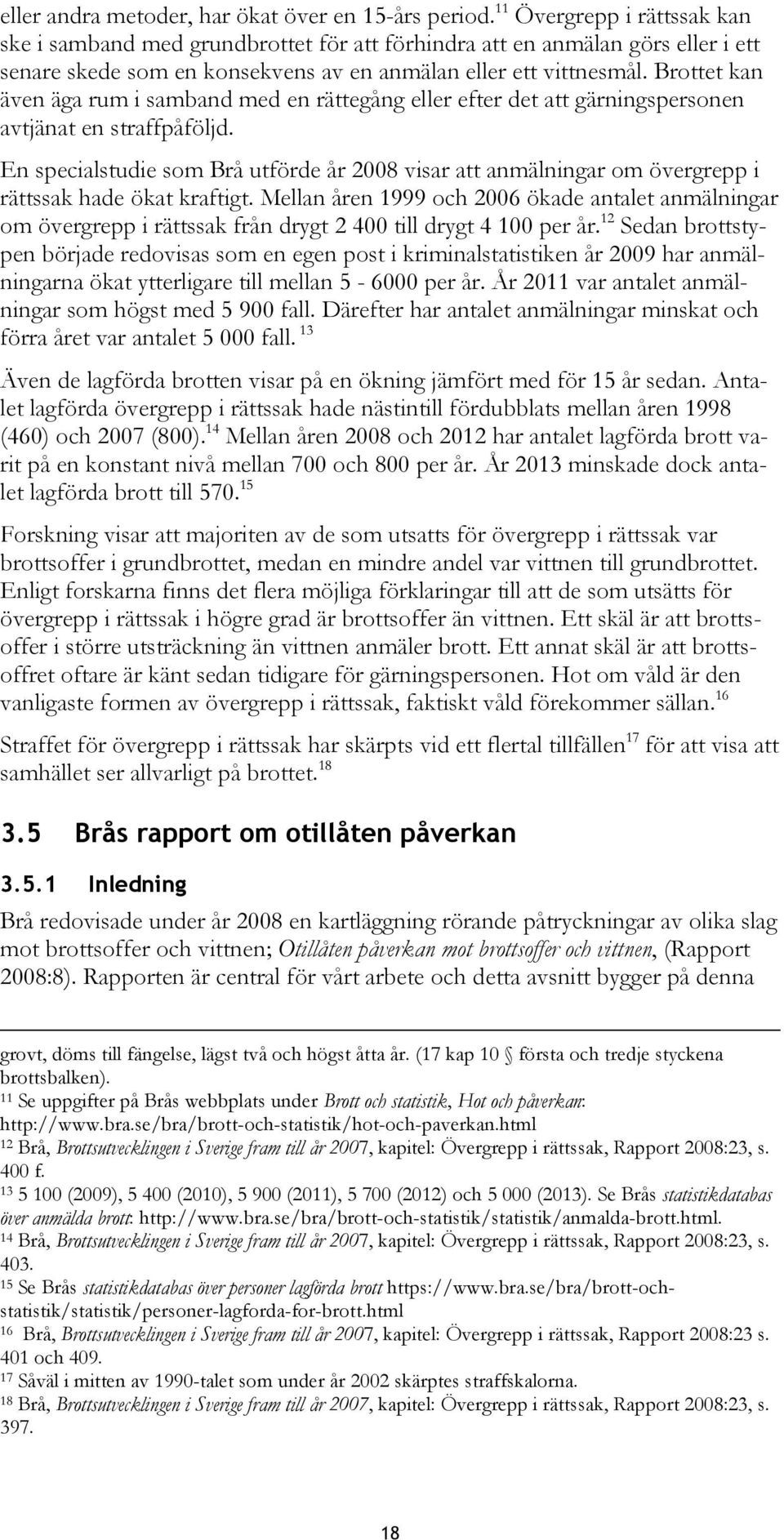 Brottet kan även äga rum i samband med en rättegång eller efter det att gärningspersonen avtjänat en straffpåföljd.