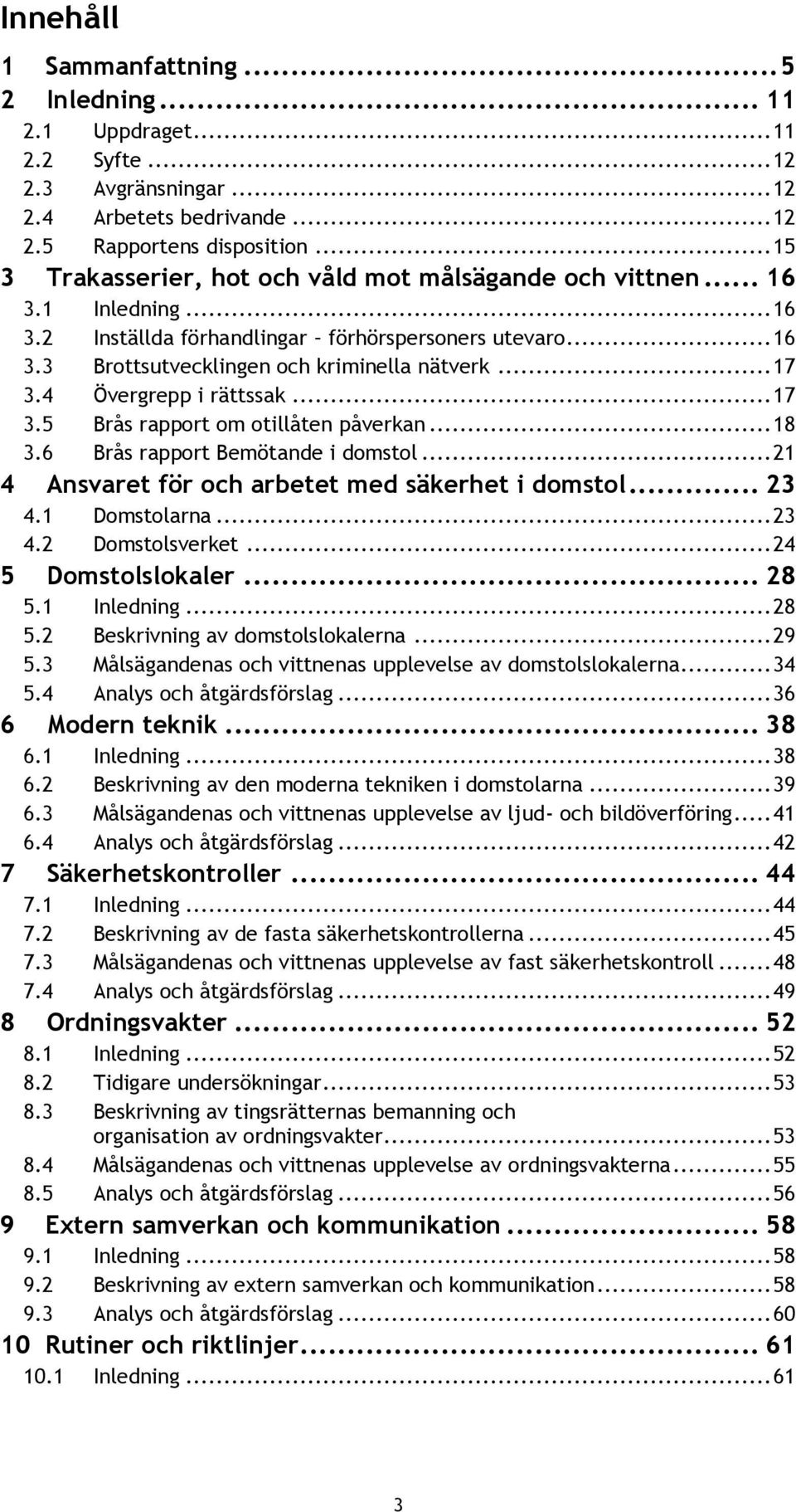 4 Övergrepp i rättssak... 17 3.5 Brås rapport om otillåten påverkan... 18 3.6 Brås rapport Bemötande i domstol... 21 4 Ansvaret för och arbetet med säkerhet i domstol... 23 4.1 Domstolarna... 23 4.2 Domstolsverket.