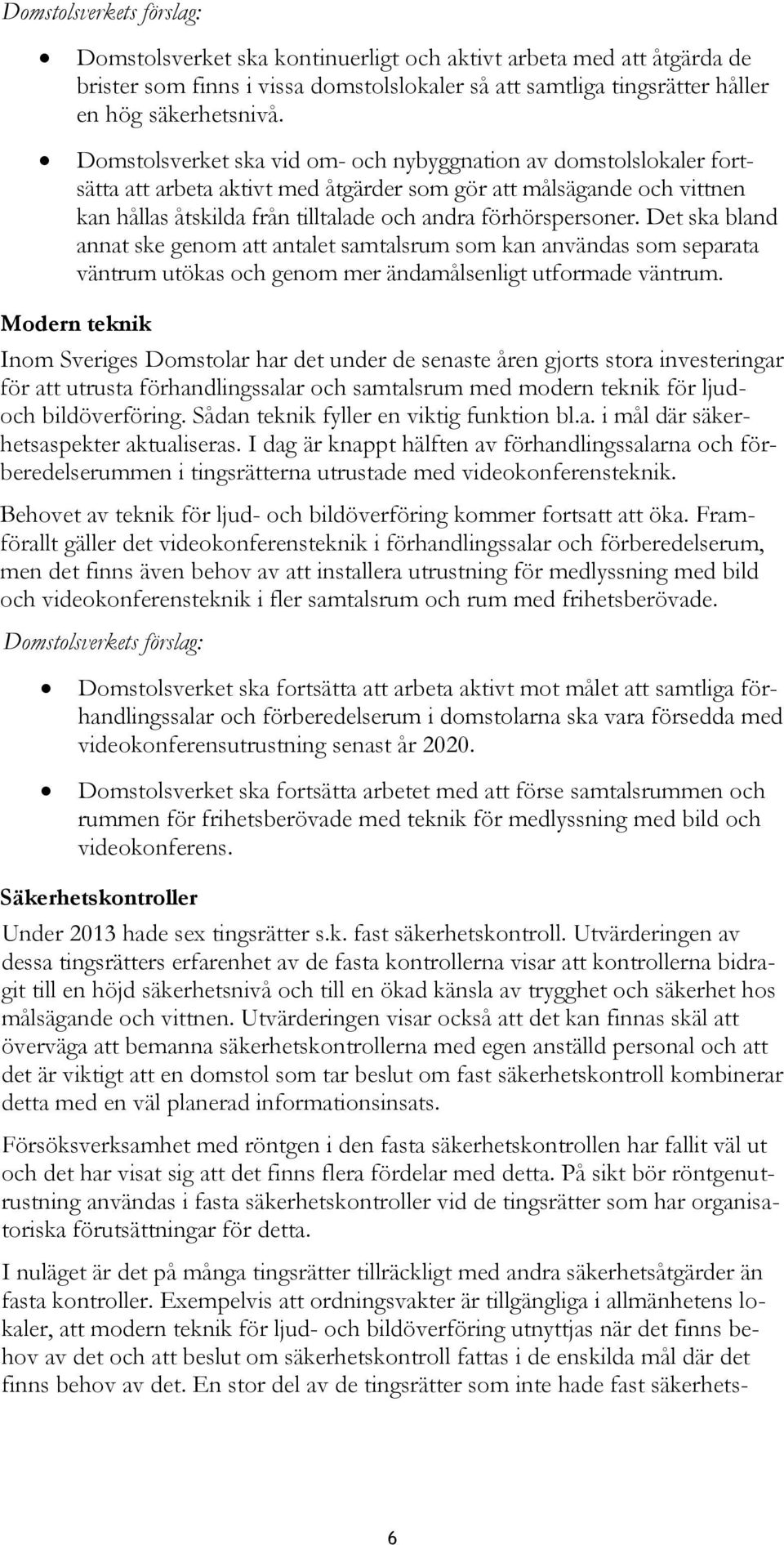 förhörspersoner. Det ska bland annat ske genom att antalet samtalsrum som kan användas som separata väntrum utökas och genom mer ändamålsenligt utformade väntrum.