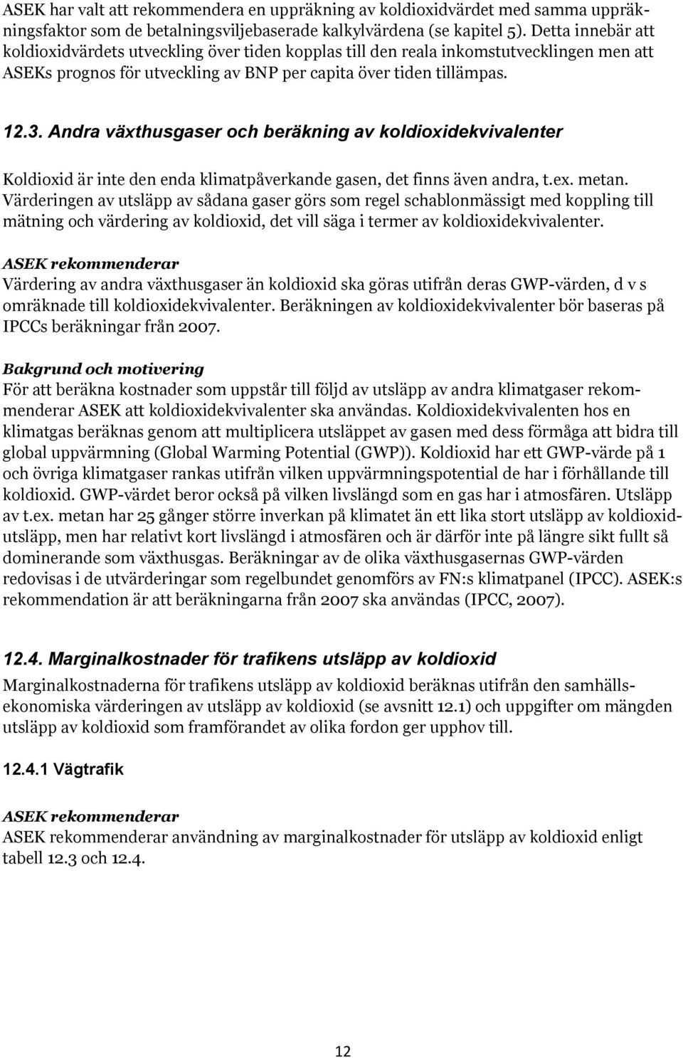 Andra växthusgaser och beräkning av koldioxidekvivalenter Koldioxid är inte den enda klimatpåverkande gasen, det finns även andra, t.ex. metan.