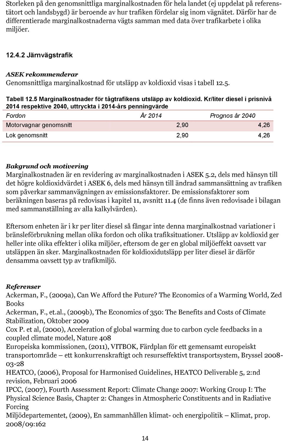 2 Järnvägstrafik ASEK rekommenderar Genomsnittliga marginalkostnad för utsläpp av koldioxid visas i tabell 12.5. Tabell 12.5 Marginalkostnader för tågtrafikens utsläpp av koldioxid.