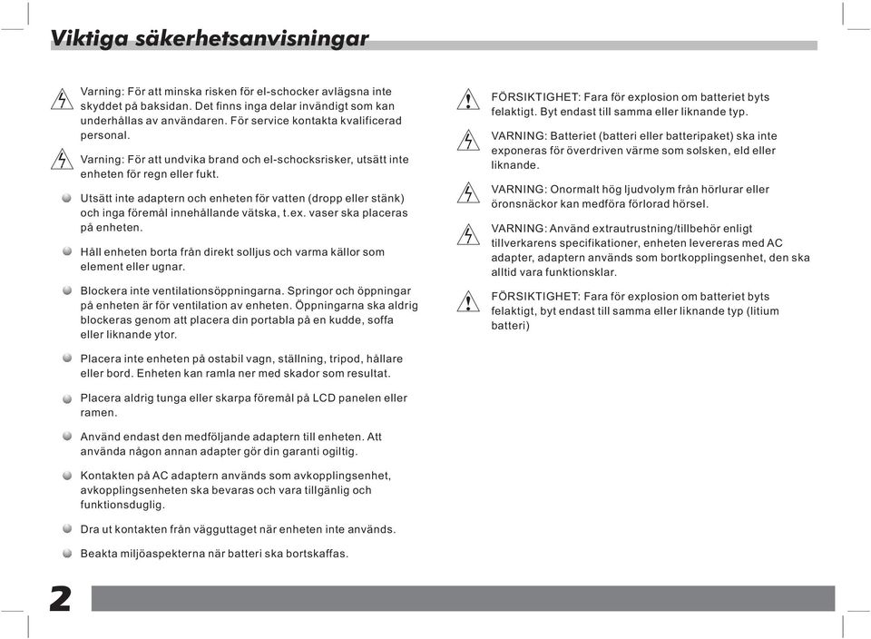 Utsätt inte adaptern och enheten för vatten (dropp eller stänk) och inga föremål innehållande vätska, t.ex. vaser ska placeras på enheten.