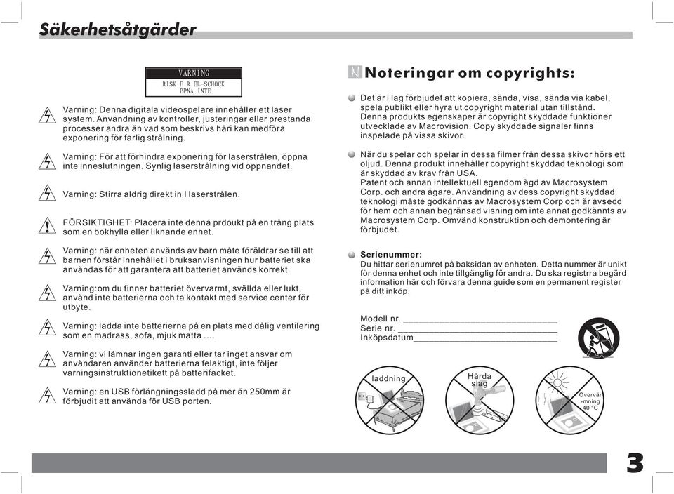 Varning: För att förhindra exponering för laserstrålen, öppna inte inneslutningen. Synlig laserstrålning vid öppnandet. Varning: Stirra aldrig direkt in I laserstrålen.