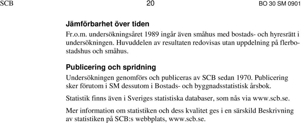 Publicering och spridning Undersökningen genomförs och publiceras av SCB sedan 1970.