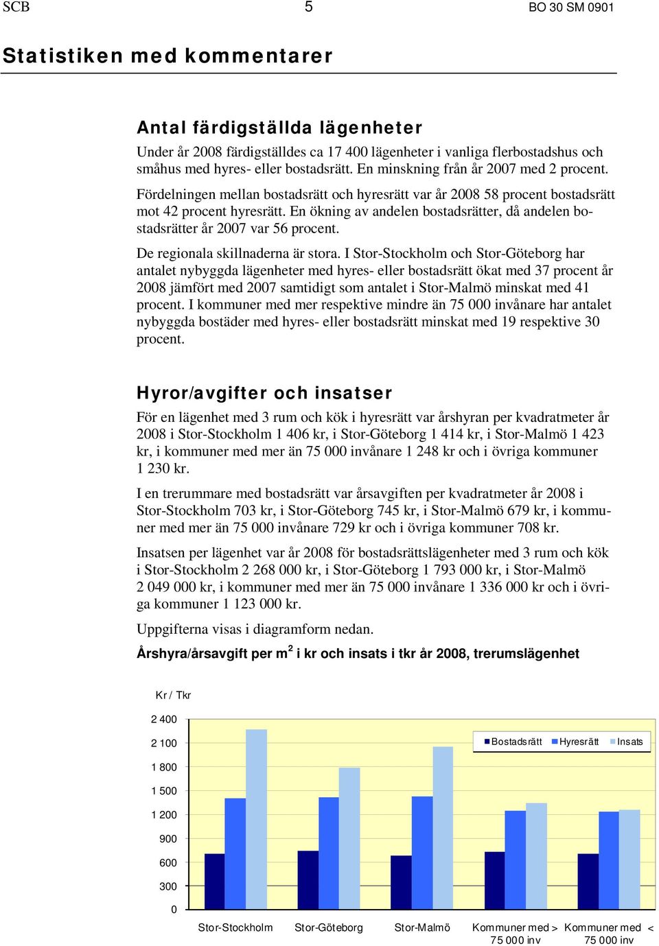 En ökning av andelen bostadsrätter, då andelen bostadsrätter år 2007 var 56 procent. De regionala skillnaderna är stora.